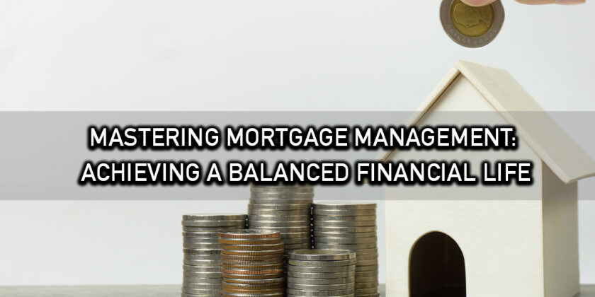 Mastering Mortgage Management: Achieving a Balanced Financial Life