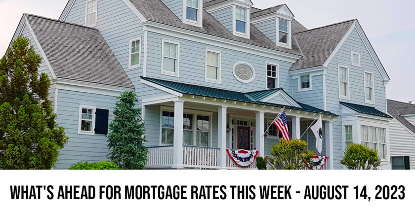 What’s Ahead For Mortgage Rates This Week – August 14, 2023